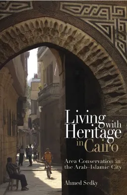 Living with Heritage in Cairo: Area Conservation in the ArabIslamic City