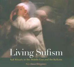 Living Sufism: Sufi Rituals in the Middle East and the Balkans