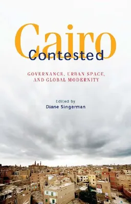 Cairo Contested: Governance, Urban Space, and Global Modernity
