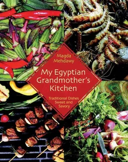 My Egyptian Grandmother's Mother Kitchen: Traditional Dishes Sweet and Savory