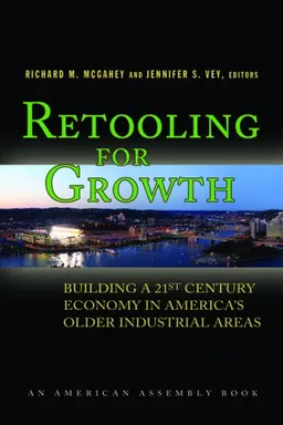Retooling for Growth: Building a 21st Century Economy in America's Older Industrial Areas (American Assembly)