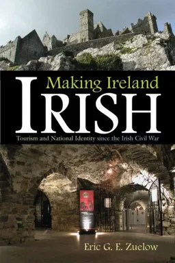 Making Ireland Irish: Tourism and National Identity Since the Irish Civil War (Irish Studies)