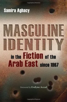 Masculine Identity in the Fiction of the Arab East Since 1967 (Gender, Culture, and Politics in the Middle East)