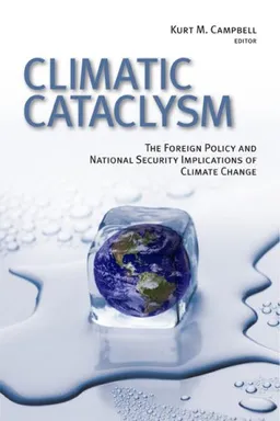 Climatic Cataclysm: The Foreign Policy and National Security Implications of Climate Change