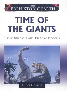 Time of the Giants: The Middle & Late Jurassic Epochs (The Prehistoric Earth)
