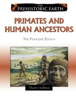Primates and Human Ancestors: The Pliocene Epoch (The Prehistoric Earth)