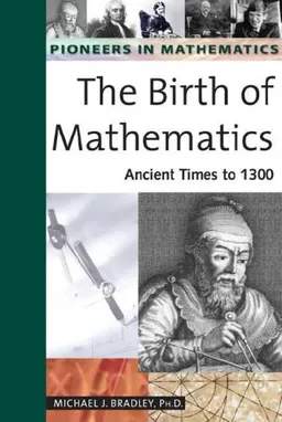 Birth of Mathematics: Ancient Times to 1300 (Pioneers in Mathmatics)