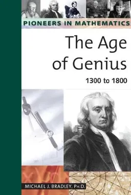 The Age of Genius: 1300 to 1800 (Pioneers in Mathmatics)