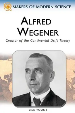 Alfred Wegener: Creator of the Continental Drift Theory (Makers of Modern Science)