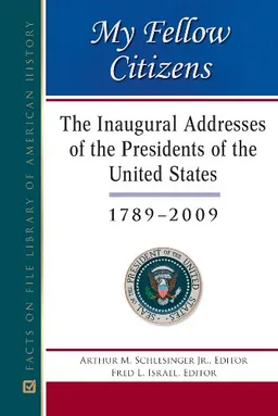My Fellow Citizens: The Inaugural Addresses of the Presidents of the United States, 1789-2009