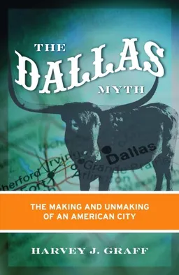 The Dallas Myth: The Making and Unmaking of an American City