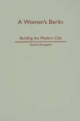 A Women's Berlin: Building the Modern City
