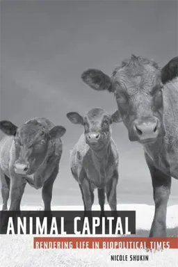 Animal Capital: Rendering Life in Biopolitical Times (Posthumanities)