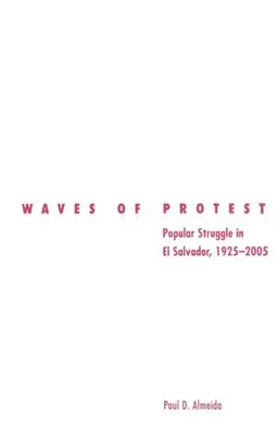 Waves of Protest: Popular Struggle in El Salvador, 1925-2005 (Social Movements, Protest and Contention)
