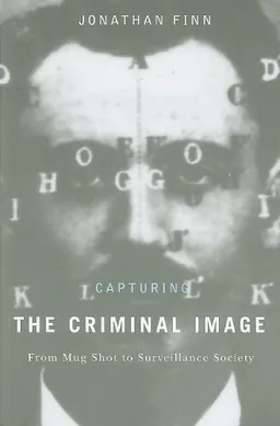Capturing the Criminal Image: From Mug Shot to Surveillance Society