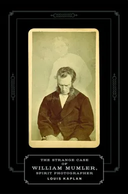 The Strange Case of William Mumler, Spirit Photographer (Fesler-Lampert Minnesota Heritage Books)