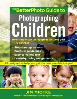 The BetterPhoto Guide to Photographing Children (BetterPhoto Series)