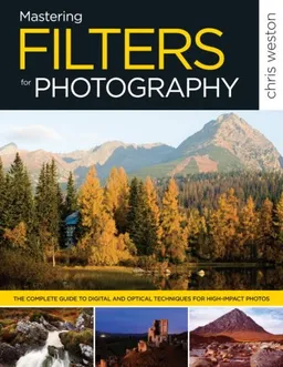 Mastering Filters for Photography: The Complete Guide to Digital and Optical Techniques for High-Impact Photos