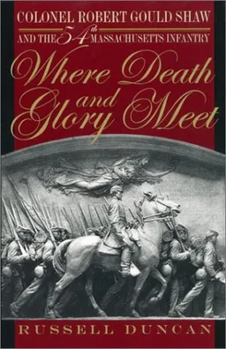 עטיפת הספר Where Death and Glory Meet: Colonel Robert Gould Shaw and the 54th Massachusetts Infantry מאת Russell Duncan