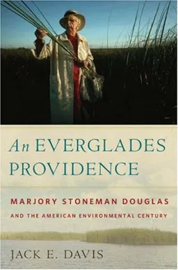 עטיפת הספר An Everglades Providence: Marjory Stoneman Douglas and the American Environmental Century (Environmental History and the American South) מאת Jack E. Davis
