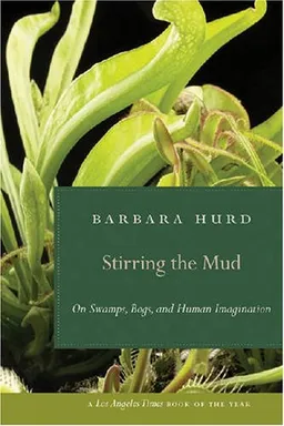 עטיפת הספר Stirring the Mud: On Swamps, Bogs, and Human Imagination מאת Barbara Hurd