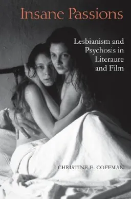 Insane Passions: Lesbianism and Psychosis in Literature and Film