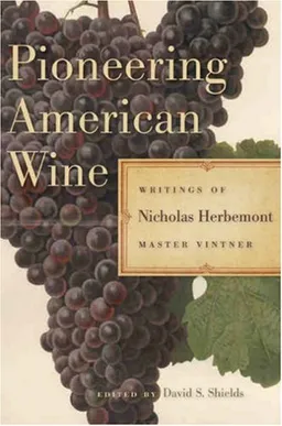 עטיפת הספר Pioneering American Wine: Writings of Nicholas Herbemont, Master Viticulturist (The Publications of the Southern Texts Society) מאת Nicholas Herbemont