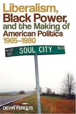 Liberalism, Black Power, and the Making of American Politics, 1965-1980 (Politics and Culture in the Twentieth-Century South)