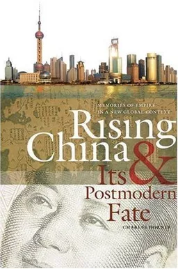 עטיפת הספר Rising China and Its Postmodern Fate: Memories of Empire in a New Global Context (Studies in Security and International Affairs) מאת Charles Horner