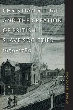 עטיפת הספר Christian Ritual and the Creation of British Slave Societies, 1650-1780 (Race in the Atlantic World, 1700-1900) מאת Nicholas M. Beasley