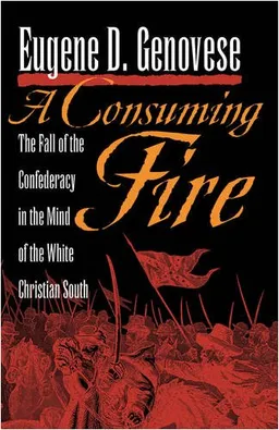 עטיפת הספר A Consuming Fire: The Fall of the Confederacy in the Mind of the White Christian South (Mercer University Lamar Memorial Lectures) מאת Eugene D. Genovese