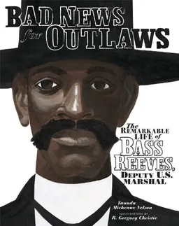 Bad News for Outlaws: The Remarkable Life of Bass Reeves, Deputy U. S. Marshal (Exceptional Social Studies Titles for Intermediate Grades)