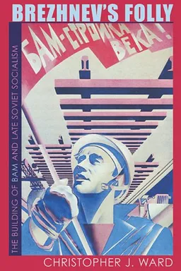 Brezhnev's Folly: The Building of BAM and Late Soviet Socialism (Pitt Russian East European)