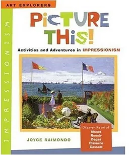 Picture This!: Activities and Adventures in Impressionism (Art Explorers)
