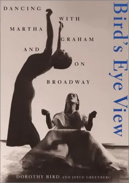 Birds Eye View: Dancing With Martha Graham And On Broadway