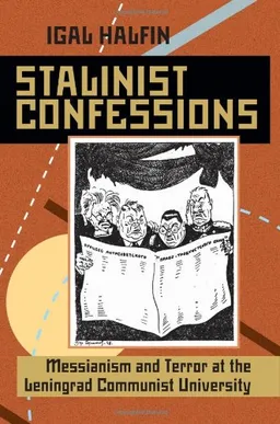Stalinist Confessions: Messianism and Terror at the Leningrad Communist University (Pitt Russian East European)