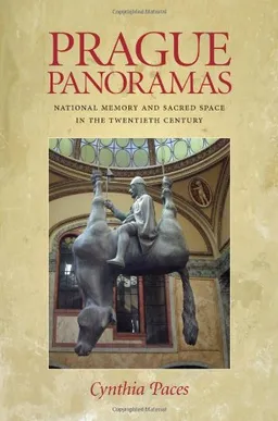 Prague Panoramas: National Memory and Sacred Space in the Twentieth Century (Pitt Russian East European)