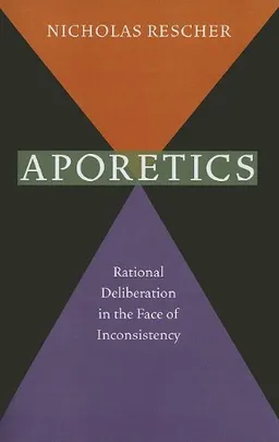 Aporetics: Rational Deliberation in the Face of Inconsistency