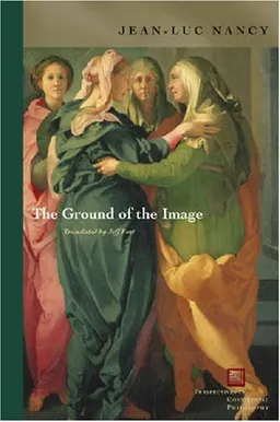 עטיפת הספר The Ground of the Image (Perspectives in Continental Philosophy) מאת Jean-Luc Nancy