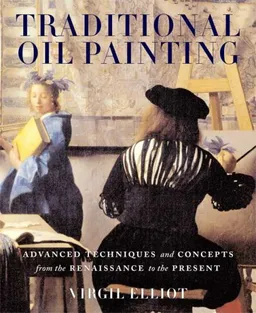 Traditional Oil Painting: Advanced Techniques and Concepts from the Renaissance to the Present