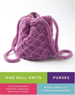 One Ball Knits Purses: 20 Stylish Handbags Made with a Single Ball, Skein, Hank, or Spool