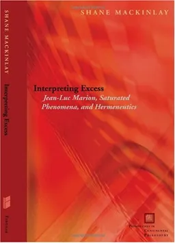 עטיפת הספר Interpreting Excess: Jean-Luc Marion, Saturated Phenomena, and Hermeneutics (Perspectives in Continental Philosophy (Hardcover Unnumbered)) מאת Shane Mackinlay