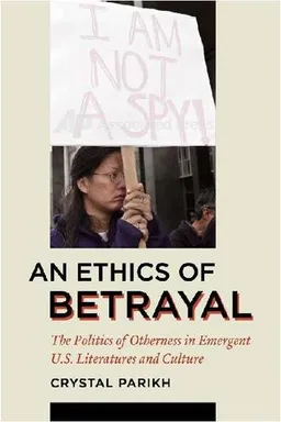 עטיפת הספר An Ethics of Betrayal: The Politics of Otherness in Emergent U.S. Literatures and Culture (American Literatures Initiative) מאת Crystal Parikh