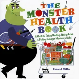 The Monster Health Book: A Guide to Eating Healthy, Being Active, & Feeling Great for Monsters & Kids!