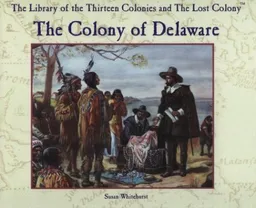 The Colony of Delaware (The Thirteen Colonies and the Lost Colony Series)