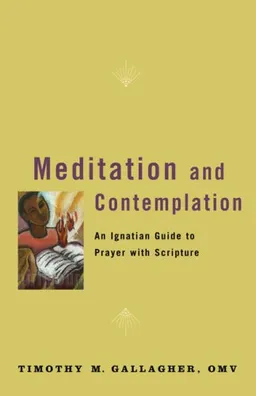 עטיפת הספר Meditation and Contemplation: An Ignatian Guide to Prayer with Scripture (Crossroad Book) מאת Timothy M. Gallagher OMV