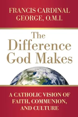 עטיפת הספר The Difference God Makes: A Catholic Vision of Faith, Communion, and Culture מאת Francis Cardinal George OMI