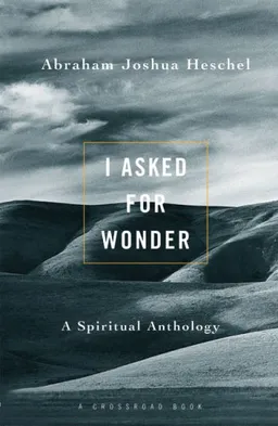 עטיפת הספר I Asked For Wonder: A Spiritual Anthology מאת Abraham Joshua Heschel