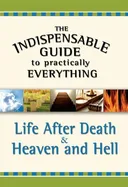 The Indispensable Guide to Practically Everything: Life After Death & Heaven and Hell