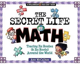 The Secret Life Of Math: Discover How (and Why) Numbers Have Survived From the Cave Dwellers to Us! (Williamson Kids Can! Series)